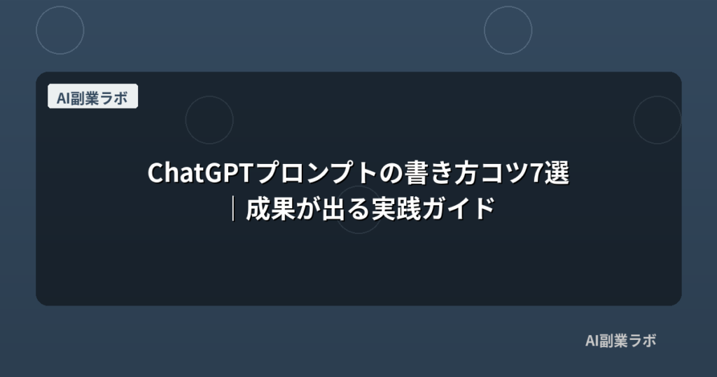 ChatGPTプロンプトの書き方コツ7選｜成果が出る実践ガイド