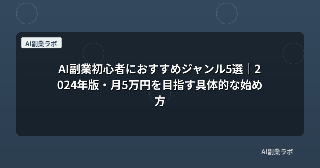 AI副業初心者におすすめジャンル5選｜2024年版・月5万円を目指す具体的な始め方