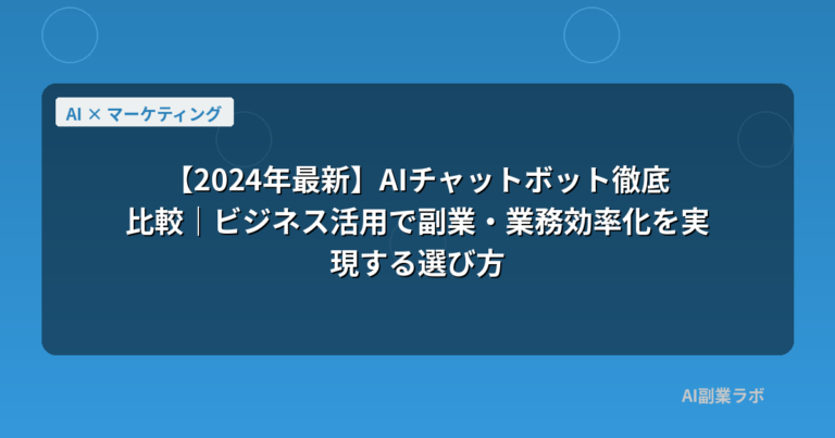 【2024年最新】AIチャットボット徹底比較｜ビジネス活用で副業・業務効率化を実現する選び方