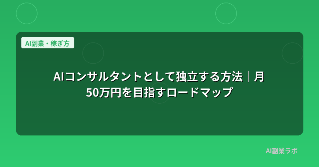 AIコンサルタントとして独立する方法｜月50万円を目指すロードマップ
